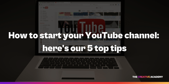 How to start your YouTube channel: here's our 5 top tips